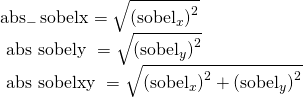 \begin{array}{l}{\operatorname{abs}_{-} \operatorname{sobelx}=\sqrt{\left(\operatorname{sobel}_{x}\right)^{2}}} \\ {\text { abs sobely }=\sqrt{\left(\operatorname{sobel}_{y}\right)^{2}}} \\ {\text { abs sobelxy }=\sqrt{\left(\operatorname{sobel}_{x}\right)^{2}+\left(\operatorname{sobel}_{y}\right)^{2}}}\end{array}