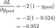  \begin{aligned} \frac{\partial L}{\partial y_{\text {pred}}} &=-2\left(1-y_{\text {pred}}\right) \\ &=-2(1-0.524) \\ &=-0.952 \end{aligned} 