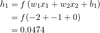  \begin{aligned} h_{1} &=f\left(w_{1} x_{1}+w_{2} x_{2}+b_{1}\right) \\ &=f(-2+-1+0) \\ &=0.0474 \end{aligned} 