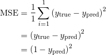  \begin{aligned} \mathrm{MSE} &=\frac{1}{1} \sum_{i=1}^{1}\left(y_{\text {true}}-y_{\text {pred}}\right)^{2} \\ &=\left(y_{\text {true}}-y_{\text {pred}}\right)^{2} \\ &=\left(1-y_{\text {pred}}\right)^{2} \end{aligned}
