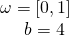  \begin{array}{c}{\omega=[0,1]} \\ {\quad b=4}\end{array}  