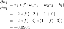 \begin{aligned} \frac{\partial h_{1}}{\partial w_{1}} &=x_{1} * f^{\prime}\left(w_{1} x_{1}+w_{2} x_{2}+b_{1}\right) \\ &=-2 * f^{\prime}(-2+-1+0) \\ &=-2 * f(-3) *(1-f(-3)) \\ &=-0.0904 \end{aligned} 