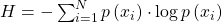  H=-\sum_{i=1}^{N} p\left(x_{i}\right) \cdot \log p\left(x_{i}\right) 