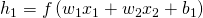  h_{1}=f\left(w_{1} x_{1}+w_{2} x_{2}+b_{1}\right) 