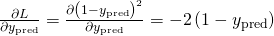  \frac{\partial L}{\partial y_{\text {pred}}}=\frac{\partial\left(1-y_{\text {pred}}\right)^{2}}{\partial y_{\text {pred}}}=-2\left(1-y_{\text {pred}}\right)