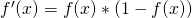  f^{\prime}(x)=f(x) *(1-f(x))
