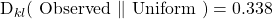  $D_{k l}(\text { Observed } \| \text { Uniform })=0.338$ 