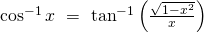  \cos ^{-1}x\,\,=\,\,\tan ^{-1}\left( \frac{\sqrt{1-x^2}}{x} \right)    