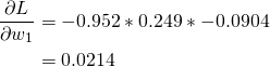  \begin{aligned} \frac{\partial L}{\partial w_{1}} &=-0.952 * 0.249 *-0.0904 \\ &=0.0214 \end{aligned} 
